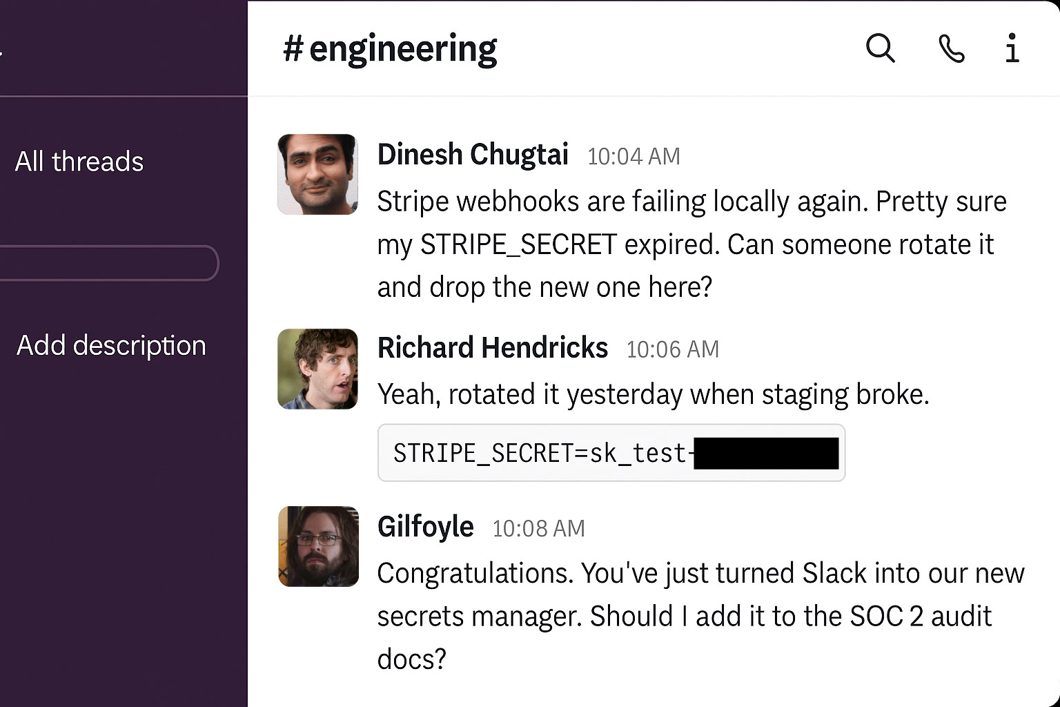 Slack screenshot of a conversation in the #engineering channel. Dinesh Chugtai asks for a new Stripe secret key because his expired. Richard Hendricks replies by pasting a redacted STRIPE_SECRET value. Gilfoyle sarcastically comments, ‘Congratulations. You’ve just turned Slack into our new secrets manager. Should I add it to the SOC 2 audit docs?